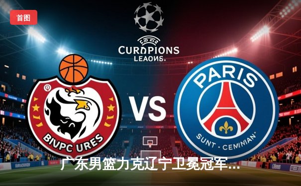 广东男篮力克辽宁卫冕冠军，周琦狂砍30+15统治内线