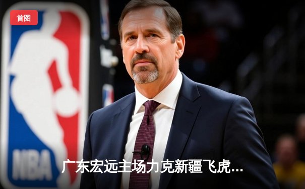 广东宏远主场力克新疆飞虎，易建联30+12率队豪取八连胜