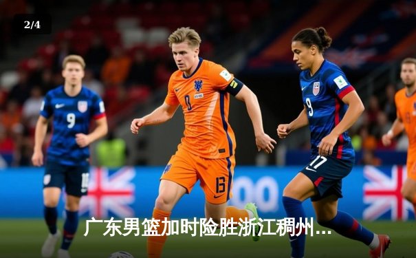 广东男篮加时险胜浙江稠州 胡明轩35分创生涯新高 - 2