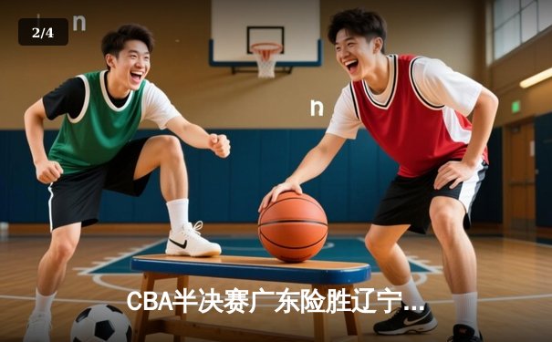 CBA半决赛广东险胜辽宁，周琦关键盖帽锁定胜局 - 2