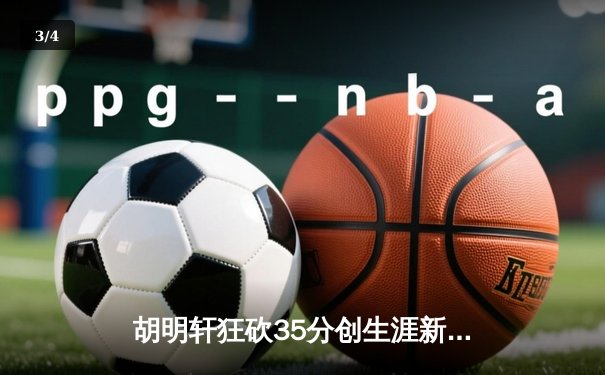 胡明轩狂砍35分创生涯新高，广东男篮加时险胜浙江迎三连胜 - 3