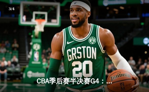 CBA季后赛半决赛G4：广东宏远主场力克辽宁，胡明轩关键三分锁定胜局 - 3