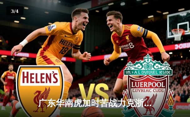 广东华南虎加时苦战力克浙江稠州金租，胡明轩36分创生涯新高 - 3